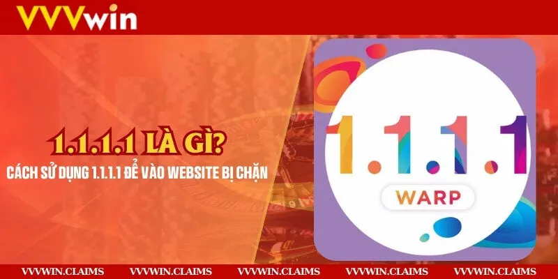 1.1.1.1 là gì? Cách sử dụng 1.1.1.1 để vào website bị chặn