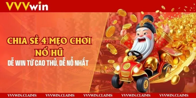 Chia sẻ 4 mẹo chơi nổ hũ dễ win từ cao thủ, dễ nổ nhất