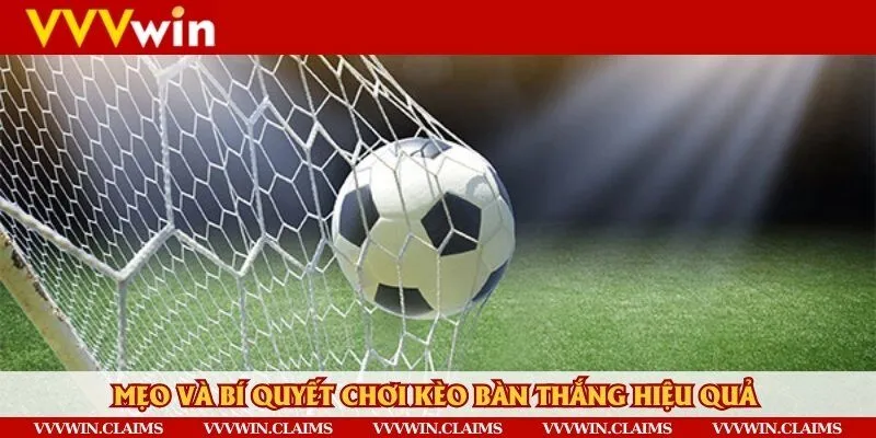 Mẹo để chơi kèo bàn thắng hiệu quả