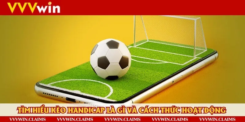 Tìm hiểu khái niệm về kèo handicap là gì để biết vì sao chúng thu hút